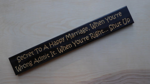 Secret To A Happy Marriage. When You're Wrong Admit It. When You're Right... Shut Up