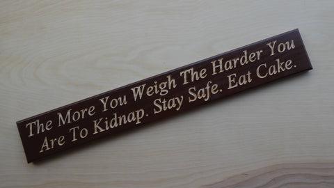 The More You Weigh The Harder You Are To Kidnap. Stay Safe. Eat Cake.